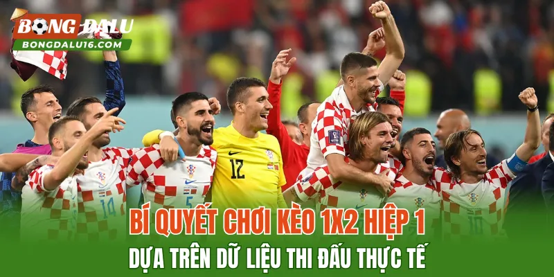 Bí quyết chơi kèo 1X2 hiệp 1 dựa trên dữ liệu thi đấu thực tế