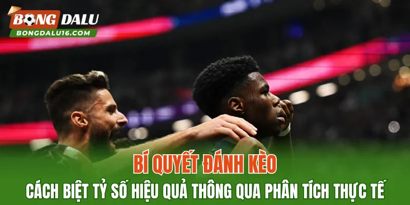 Bí quyết đánh kèo cách biệt tỷ số hiệu quả thông qua phân tích thực tế