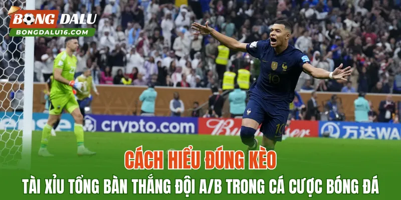 Cách hiểu đúng kèo tài xỉu tổng bàn thắng đội A/B trong cá cược bóng đá