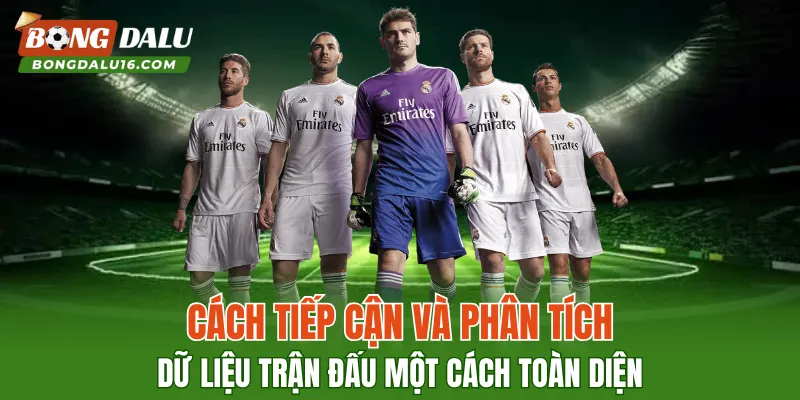 Cách tiếp cận và phân tích dữ liệu trận đấu một cách toàn diện