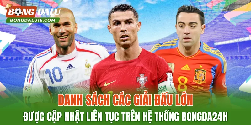 Danh sách các giải đấu lớn được cập nhật liên tục trên hệ thống Bongda24h