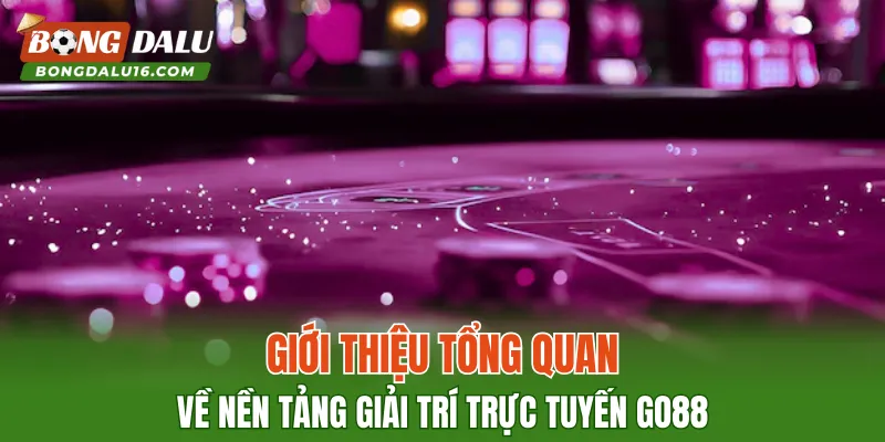 Giới thiệu tổng quan về nền tảng giải trí trực tuyến GO88