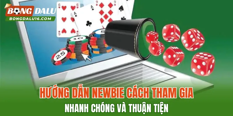 Hướng dẫn newbie cách tham gia nhanh chóng và thuận tiện