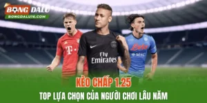 Kèo Chấp 1.25 – Top Lựa Chọn Của Người Chơi Lâu Năm