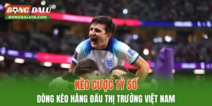 Kèo Cược Tỷ Số – Dòng Kèo Hàng Đầu Thị Trường Việt Nam