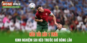 Kèo Tài Xỉu 1 Trái