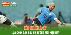 Kèo Thơm Là Gì? Lựa Chọn Dẫn Đầu Xu Hướng Mới Hiện Nay