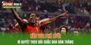 Kèo Vua Phá Lưới – Bí Quyết Theo Dõi Cuộc Đua Bàn Thắng