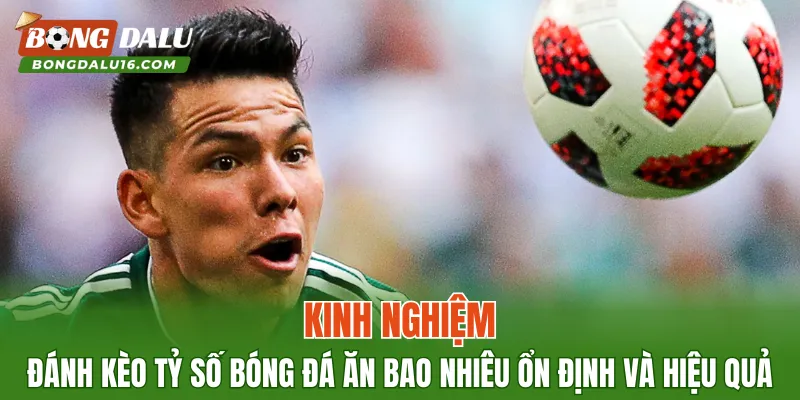 Kinh nghiệm đánh Kèo Tỷ Số Bóng Đá ăn bao nhiêu ổn định và hiệu quả