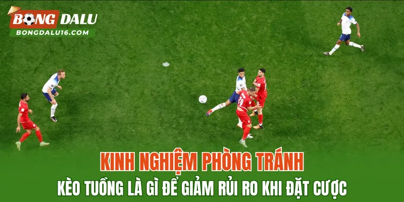 Kinh nghiệm phòng tránh kèo tuồng là gì để giảm rủi ro khi đặt cược
