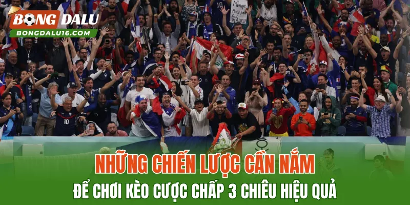 Những chiến lược cần nắm để chơi kèo cược chấp 3 chiêu hiệu quả