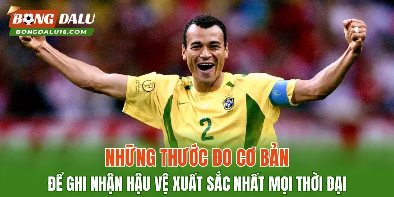 Những thước đo cơ bản để ghi nhận Hậu vệ xuất sắc nhất mọi thời đại