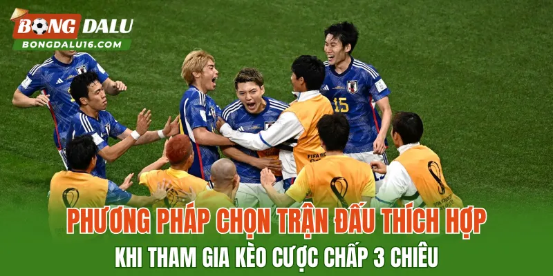 Phương pháp chọn trận đấu thích hợp khi tham gia kèo cược chấp 3 chiêu