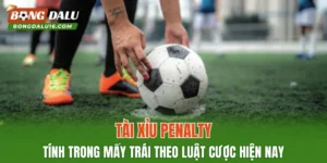 Tài Xỉu Penalty Tính Trong Mấy Trái Theo Luật Cược Hiện Nay