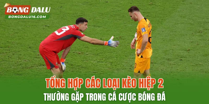 Tổng hợp các loại kèo hiệp 2 thường gặp trong cá cược bóng đá