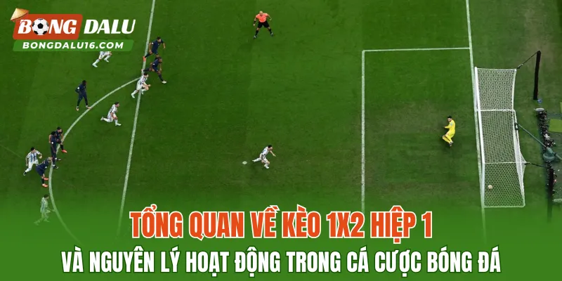 Tổng quan về kèo 1X2 hiệp 1 và nguyên lý hoạt động trong cá cược bóng đá
