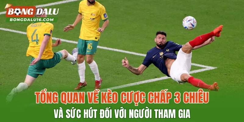 Tổng quan về kèo cược chấp 3 chiêu và sức hút đối với người tham gia