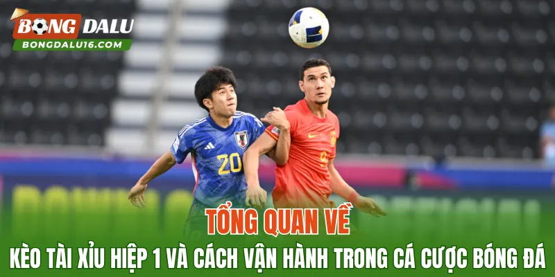 Tổng quan về kèo tài xỉu hiệp 1 và cách vận hành trong cá cược bóng đá
