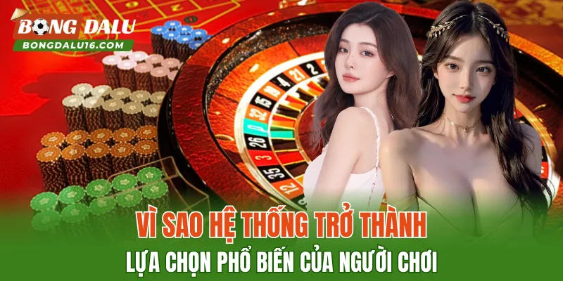 Vì sao hệ thống trở thành lựa chọn phổ biến của người chơi